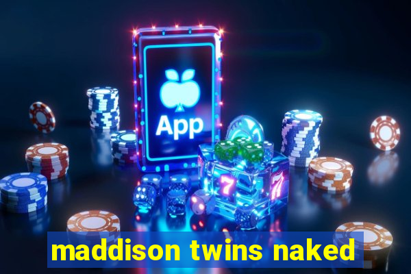 maddison twins naked